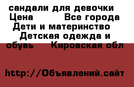 сандали для девочки › Цена ­ 250 - Все города Дети и материнство » Детская одежда и обувь   . Кировская обл.